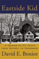 Eastside Kid: A Memoir of My Youth, from Detroit to Congress di David E. Bonior edito da Prospecta Press
