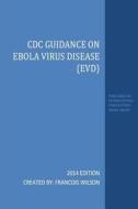CDC Guidance on Ebola Virus Disease (Evd): 2014 Edition di Center for Disease Control edito da International Publications Media Group
