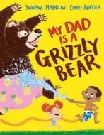 My Dad Is a Grizzly Bear di Swapna Haddow edito da RED COMET PR