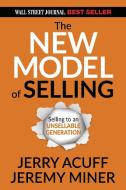 The New Model of Selling: Selling to an Unsellable Generation di Jerry Acuff, Jeremy Miner edito da MORGAN JAMES PUB