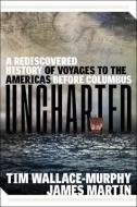 Uncharted: A Rediscovered History of Voyages to the Americas Before Columbus di Tim Wallace-Murphy, James Martin edito da NEW PAGE BOOKS