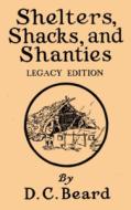 Shelters, Shacks, And Shanties (Legacy Edition) di Daniel Carter Beard edito da Doublebit Press