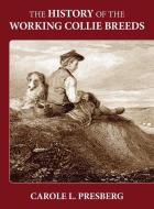 The History Of The Working Collie Breeds di Carole L Presberg edito da Rowe Publishing