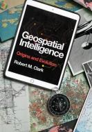 Geospatial Intelligence Origins Evolup di Robert M. Clark edito da Georgetown University Press