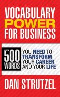 Vocabulary Power for Business: 500 Words You Need to Transform Your Career and Your Life: 500 Words You Need to Transfor di Dan Strutzel edito da G&D MEDIA