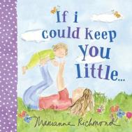 If I Could Keep You Little di Marianne Richmond edito da SOURCEBOOKS JABBERWOCKY