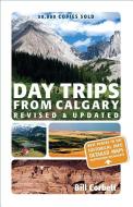 Day Trips from Calgary: 3rd Edition (Revised and Updated) di Bill Corbett edito da WHITECAP BOOKS