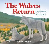 The Wolves Return: A New Beginning for Yellowstone National Park di Celia Godkin edito da PAJAMA PR