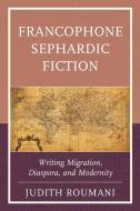 Francophone Sephardic Fiction di Judith Roumani edito da Lexington Books