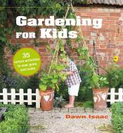 Gardening for Kids: 35 Nature Activities to Sow, Grow, and Make di Dawn Isaac edito da CICO