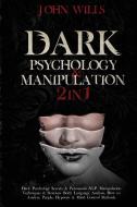 DARK PSYCHOLOGY AND MANIPULATION di John Wills edito da Charlie Creative Lab.