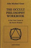 The Occult Philosophy Workbook: A One Year Course in the Secret Wisdom di John Michael Greer edito da AEON BOOKS LTD