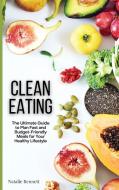 CLEAN EATING: THE ULTIMATE GUIDE TO PLAN di NATALIE BENNETT edito da LIGHTNING SOURCE UK LTD
