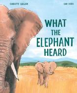 What The Elephant Heard di Charlotte Guillain edito da Welbeck Publishing Group