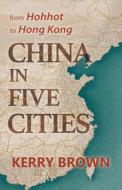 China In Five Cities di Kerry Brown edito da ACA Publishing Limited