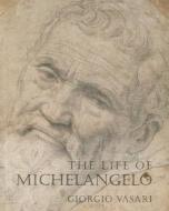 The Life Of Michelangelo di Giorgio Vasari edito da Pallas Athene Publishers