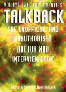 Talkback: The Unofficial and Unauthorised Doctor Who Interview Book - Volume Two: The Seventies edito da TELOS