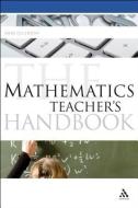 The Mathematics Teacher's Handbook di Mike Ollerton edito da Bloomsbury Publishing PLC