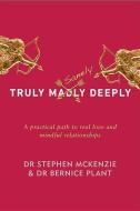 Truly Sanely Deeply: A Practical Path to Real Love and Mindful Relationships di Stephen Mckenzie, Bernice Plant edito da EXISLE PUB