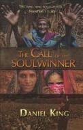 The Call of the Soul Winner: Those Who Win Souls Are Wise di Daniel King edito da King Ministries Publishing