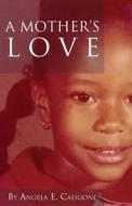 A Mother\'s Love di Angela E Caligone edito da Tate Publishing & Enterprises