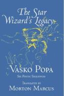 The Star Wizard's Legacy: Six Poetic Sequences di Vasko Popa edito da WHITE PINE PRESS