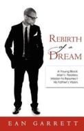 Rebirth of a Dream: A Young Black Man's Fearless Mission to Resurrect His Father's Vision di Ean Garrett edito da McKenzie & Porter Publishing