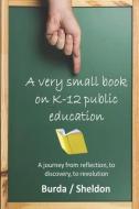 A Very Small Book on K-12 Public Education: A journey from reflection, to discovery, to revolution di Warren Burda edito da LIGHTNING SOURCE INC