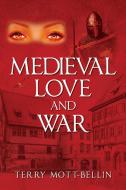 Medieval Love And War di Mott-Bellin Terry Mott-Bellin edito da Outskirts Press