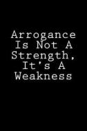 Arrogance Is Not a Strength, It's a Weakness: Journal / Notebook di Wild Pages Press edito da Createspace Independent Publishing Platform