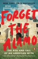 Forget the Alamo: The Rise and Fall of an American Myth di Bryan Burrough, Chris Tomlinson, Jason Stanford edito da PENGUIN GROUP