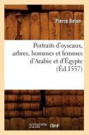 Portraits d'Oyseaux, Arbres, Hommes Et Femmes d'Arabie Et d'Egypte (Ed.1557) di Pierre Belon edito da Hachette Livre - Bnf
