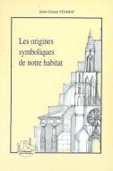 Les origines symboliques de notre habitat di Alain-Claude Vivarat edito da Editions L'Harmattan