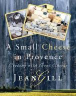 A Small Cheese in Provence di Jean Gill edito da The 13th Sign