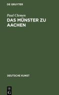 Das Münster zu Aachen di Paul Clemen edito da De Gruyter