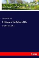 A History of the Reform Bills di Homersham Cox edito da hansebooks