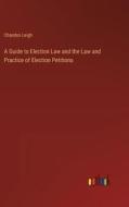 A Guide to Election Law and the Law and Practice of Election Petitions di Chandos Leigh edito da Outlook Verlag