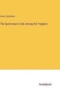 The Sportsman's Club Among the Trappers di Harry Castlemon edito da Anatiposi Verlag