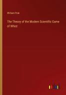 The Theory of the Modern Scientific Game of Whist di William Pole edito da Outlook Verlag