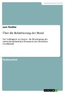 Ber Die Relativierung Der Moral di Lars Tischler edito da Grin Publishing