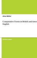 Comparative Forms in British and American English di Alina Deg Nther, Alina DeGunther edito da Grin Verlag