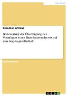 Besteuerung der Übertragung des Vermögens eines Einzelunternehmers auf eine Kapitalgesellschaft di Sebastian Althaus edito da GRIN Verlag