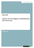 Aspekte der Freiwilligkeit und Wahlfreiheit nach Aristoteles di Elena Hordt edito da GRIN Verlag