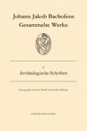 Gesammelte Werke / Archäologische Schriften di Johann J Bachofen edito da Schwabe Verlag Basel