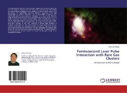 Femtosecond Laser Pulse Interaction with Rare Gas Clusters di Richard Viskup edito da LAP Lambert Acad. Publ.