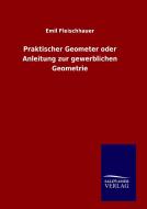 Praktischer Geometer oder Anleitung zur gewerblichen Geometrie di Emil Fleischhauer edito da TP Verone Publishing