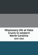 Missionary Life At Valle Crucis In Western North Carolina 1842-1862 di Susan Fenimore Cooper edito da Book On Demand Ltd.