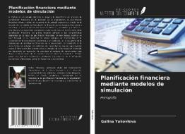 Planificación financiera mediante modelos de simulación di Galina Yakovleva edito da Ediciones Nuestro Conocimiento