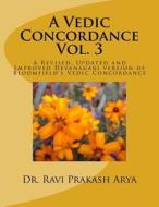 A Vedic Concordance: A Revised, Updated and Improved Devanagari Version of Bloomfield's Vedic Concordance di Dr Ravi Prakash Arya edito da Indian Foundation for Vedic Science