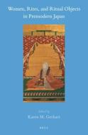 Women, Rites, and Ritual Objects in Premodern Japan di Karen M. Gerhart edito da BRILL ACADEMIC PUB